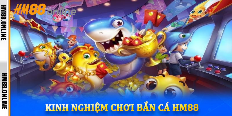 Kinh nghiệm chơi bắn cá HM88